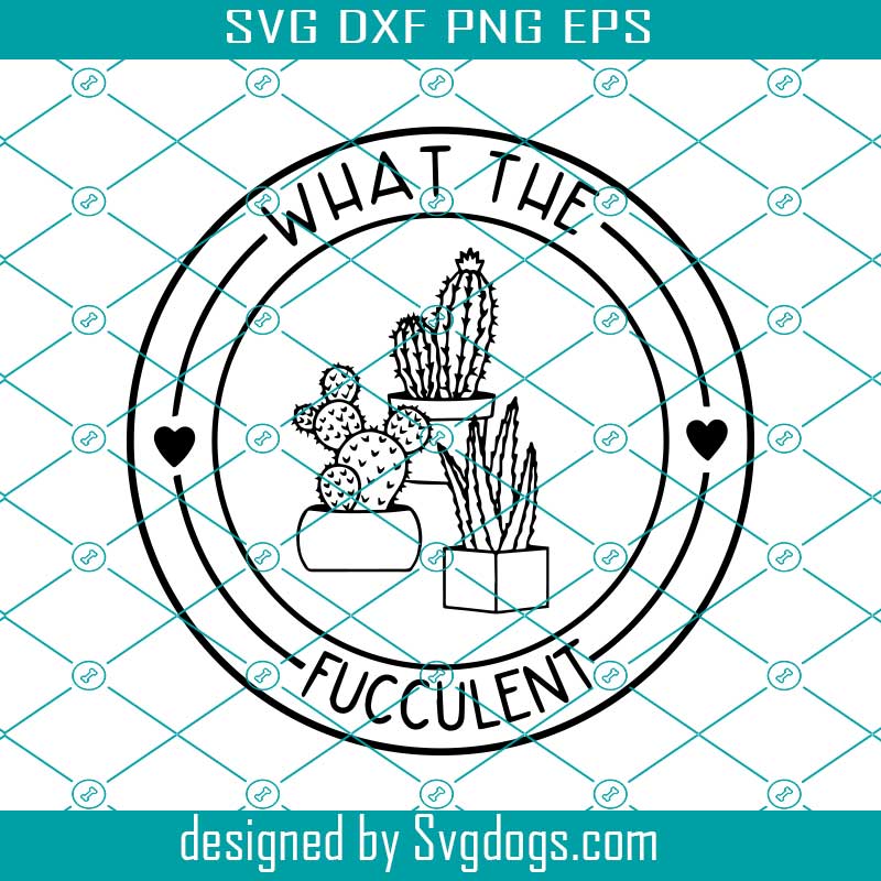 Download What The Fucculent Svg Gardening Succulents Svg Funny Plant Svg Mom Svg Svgdogs