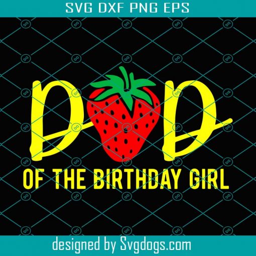 Dad Of The Birthday Girls Strawberry Svg, Fathers Day Svg, Father Svg, Happy Fathers Day, Dad Svg, Birthday Girls Svg, Strawberry Svg