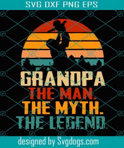 Grandpa The Man The Myth The Legend Svg, Grandpa Svg, The Man Svg, The Myth Svg, The Legend Svg, Grandson Svg, Father's Day Svg