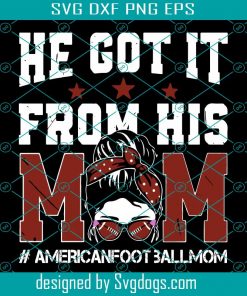 He Got It From His Mom American Football Mom Svg, Mothers Day Svg, Mom Svg, American Football Mom Svg