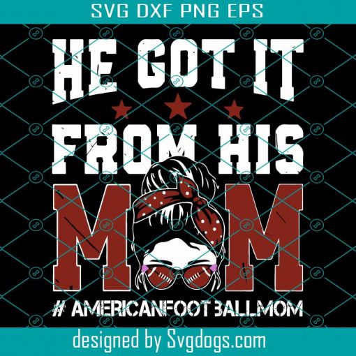 He Got It From His Mom American Football Mom Svg, Mothers Day Svg, Mom Svg, American Football Mom Svg