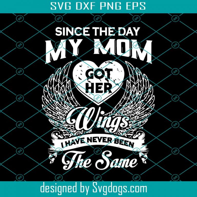 Since The Day My Mom Got Her Wings I Have Never Been The Same Svg ...