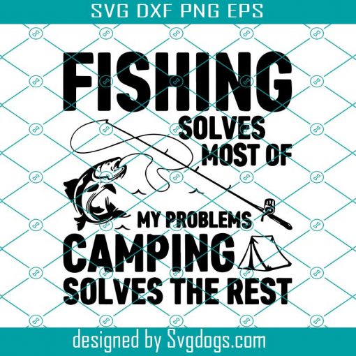 Fishing Solves Most Of My Problem Camping Solves The Rest Svg, Trending Svg, Fishing Svg, Camping Svg, Fishing Camping Svg