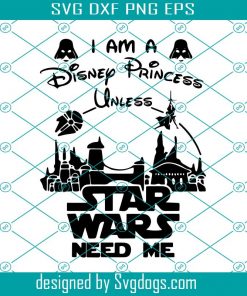 I Am A Disney Princess Unless Star Wars Need Me Svg, Star Wars Svg, Trending Svg, Disney Svg, Star Wars Svg, Princess Svg