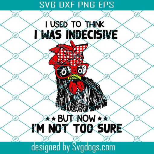 I Used To Think I Was Indecisive But Now I Am Not To Sure Svg, Trending Svg, Chicken Svg, Cute Chicken Svg, Rooster Svg, Funny Rooster Svg