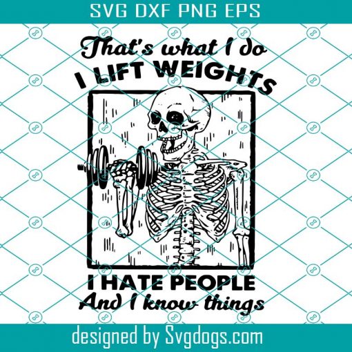 Skeleton Thats What I Do I Lift Weights I Hate People And I Know Things Svg, Trending Svg, Skeleton Svg, Funny Skeleton Svg