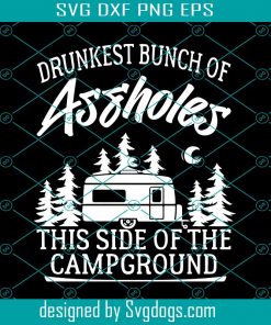 Drunkest Bunch Of Assholes This Side Of The Campground Svg, Camp Trailer RV Sign & T-shirt Screen Printing Template Svg, Trending Svg