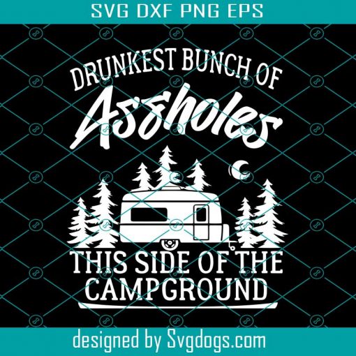 Drunkest Bunch Of Assholes This Side Of The Campground Svg, Camp Trailer RV Sign & T-shirt Screen Printing Template Svg, Trending Svg