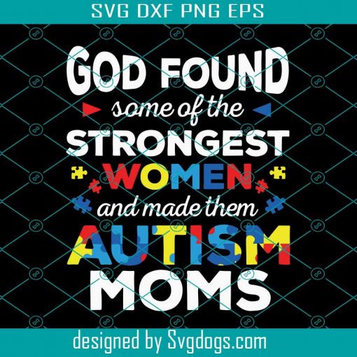 God Found Some Of the Strongest Woman And Made Them Autism Mom Svg, Mother Svg, Trending Svg