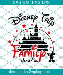 Disney Family Vacation Svg, Disney Trip Print For T-shirt Svg, Disney Castle Svg, Mickey Mouse Svg