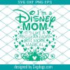 I’m A Disney Mom It’s Like A Regular Mom But With Magic Svg, Disney Mom Svg, Mother’s Day Svg
