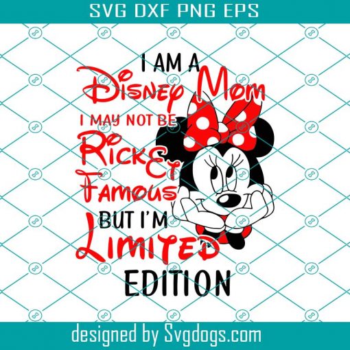 I’m A Disney Mom Svg, I May Not Be Ricket Famous But I’m Limited Edition Svg, Mickey Svg, Disney Svg, Mother’s Day Svg