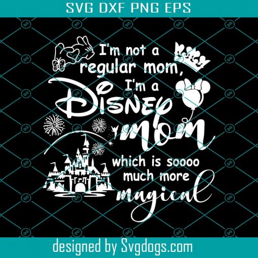 I’m Not A Regular Mom Svg, I’m A Disney Mom Svg, Disney Mom Svg, Mother’s Day Svg