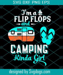 Im A Flip Flops And Camping Kinda Girl Svg, Camping Svg, Girl Svg, Trending Svg