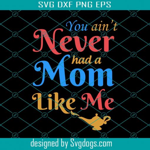 You Ain’t Never Had A Mom Like Me Svg, Disney Svg, Mother’s Day Svg, Mom Svg