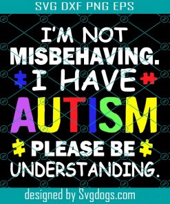 I'm Not Misbehaving I Have Autism Please Be Understanding Svg, Autism Svg, Autism Awareness Svg