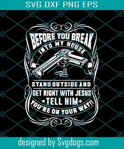 Before You Break Into My House Stand Outside And Get Right With Jesus Svg, Trending Svg