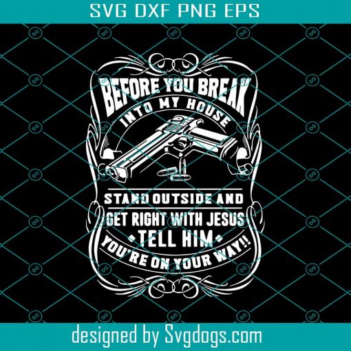 Before You Break Into My House Stand Outside And Get Right With Jesus Svg, Trending Svg