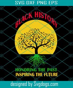 Black History Honoring The Past Inspiring Svg, The Future Black History Month Svg , Trending Svg