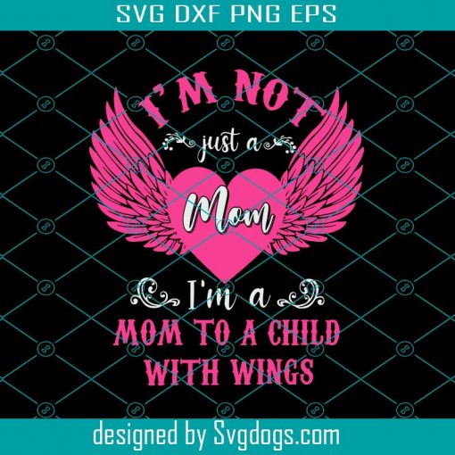 Im Not Just A Mom Im A Mom To A Child With Wings Mothers Day Svg,  Mothers Day Svg