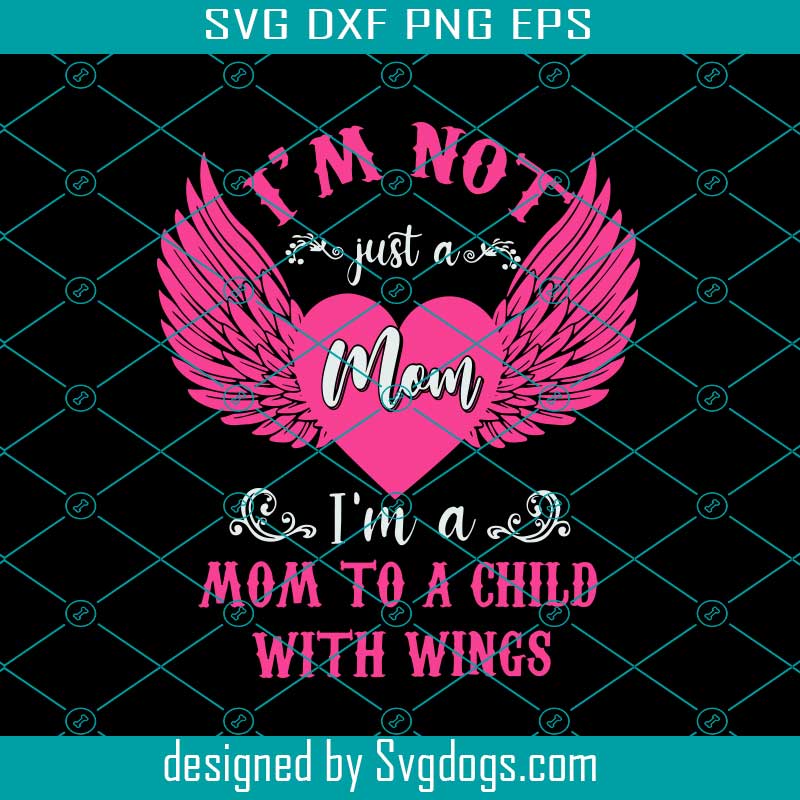 Im Not Just A Mom Im A Mom To A Child With Wings Mothers Day Svg ...