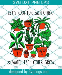 Lets Root For Each Other & Watch Each Other Grow Svg, Trending Svg, Plants Svg, Root Svg, Gardening Svg, Gardening Gift Svg, Garden Lover Svg