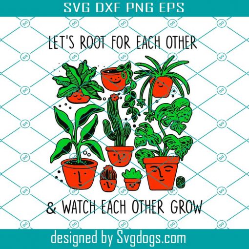 Lets Root For Each Other & Watch Each Other Grow Svg, Trending Svg, Plants Svg, Root Svg, Gardening Svg, Gardening Gift Svg, Garden Lover Svg