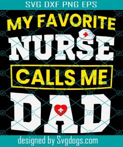 My Favorite Nurse Calls Me Dad Svg, Medical Svg, Nurse Svg Cricut Svg, Png, Eps, Dxf