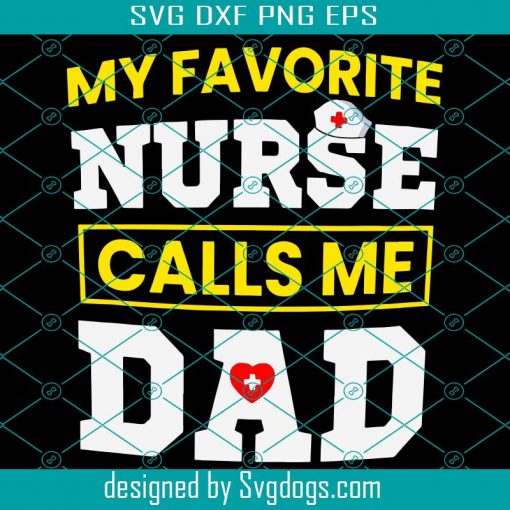 My Favorite Nurse Calls Me Dad Svg, Medical Svg, Nurse Svg