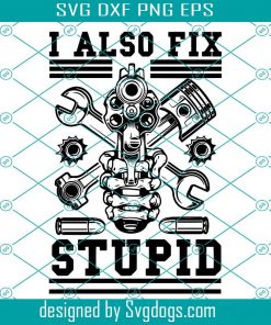 I Also Fix Stupid Svg ,Gun And Piston Wrench Svg ,Mechanic Tshirt Svg