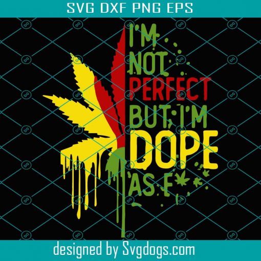 Cannabis Im Not Perfect But Im Dope As F Svg, Weed Leaf Svg, Love Cannabis Svg, Smoking Svg