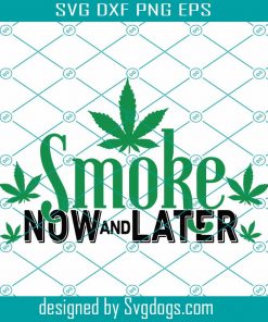 Smoke Now And Later Svg, Trending Svg, Cannabis Svg, Weed Svg, Marijuana Svg, Weed Leaf Svg, Love Cannabis Svg, Smoking Svg, Smoker Svg