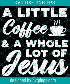 A Little Coffee And A Lot Of Jesus Svg, Trending Svg, Jesus Svg, Jesus Christ Svg, Christ Svg, Christian Svg, Christmas Svg, Little Coffee  Svg