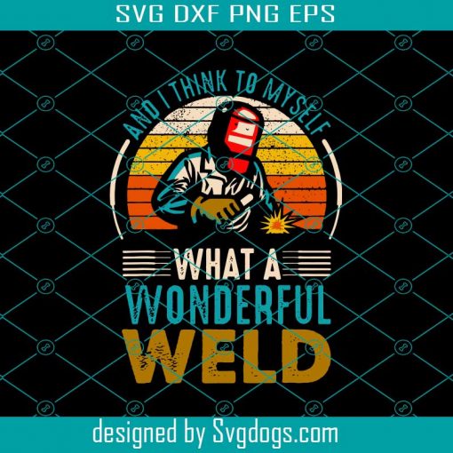 And I Think To Myself What A Wonderful Weld Svg, Trending Svg, Weld Svg, Wonderful Weld Svg, Welder Svg, Welder Quote Svg, Retro Welder Svg
