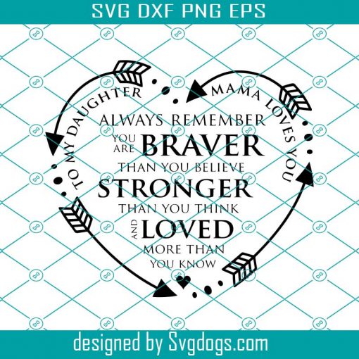 To My Daughter Svg, Mama Loves You Svg, You Are Braver Than You Believe Svg, Stronger Than You Think Svg, Loved More Than You Know Svg