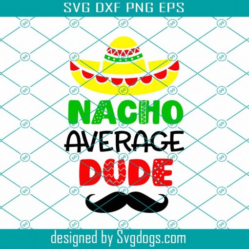 Cinco de Mayo Svg, Kids Svg, Nacho Average Dude Svg, Sombrero & Moustache Svg, Fiesta Svg, Funny Boy Shirt Svg