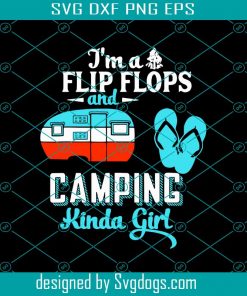 Im A Flip Flops And Camping Kinda Girl Svg, Trending Svg, Quarantine Svg, Camping Svg, Distance Svg, Social Svg, Let’s Go Camping Svg