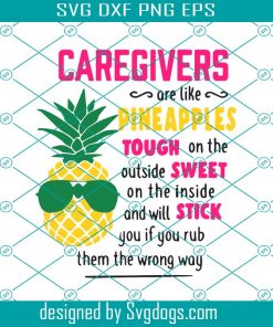 Caregivers Are Like Pineapples Svg, Trending Svg, Caregivers Svg, Caregivers Shirt Svg, Caregivers Gift Svg, Caregivers Kindness Svg, Kindness Svg