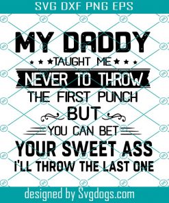 My Daddy Taught Me Never To Throw The Firt Punch But You Can Be Your Sweet Svg, Fathers Day Svg, Dad svg, Daddy Svg, Fathers Svg