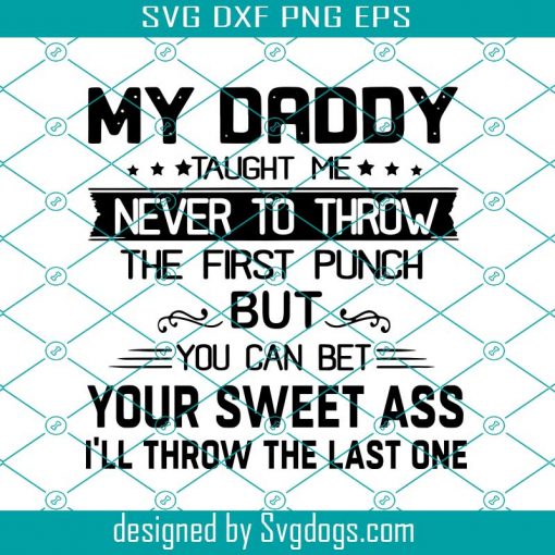 My Daddy Taught Me Never To Throw The Firt Punch But You Can Be Your Sweet Svg, Fathers Day Svg, Dad svg, Daddy Svg, Fathers Svg