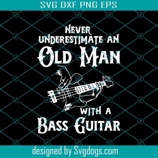 Never Underestimate An Old Man With A Bass Guitar Svg, Guitar Svg, Man Svg