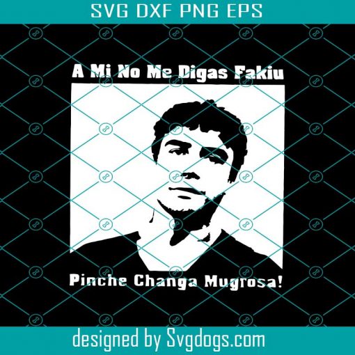 A Mi No Me Digas Fakiu Pinche Changa Mugrosa Svg, Trino Svg, Trino Marin Svg, Changa Mugrosa Svg