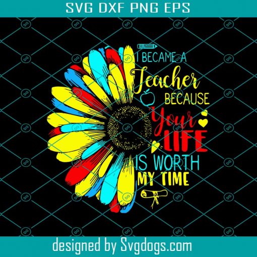 I Became A Teacher Because Your Life Is Worth My Time Svg, Love My Job Svg, Life Worth My Time Svg, Special Teacher Svg, Teacher And Student Svg