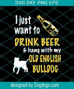 I Just Want To Drink Beer And Hang With My Old English Bulldog Svg, Beer Svg, Bulldog Svg