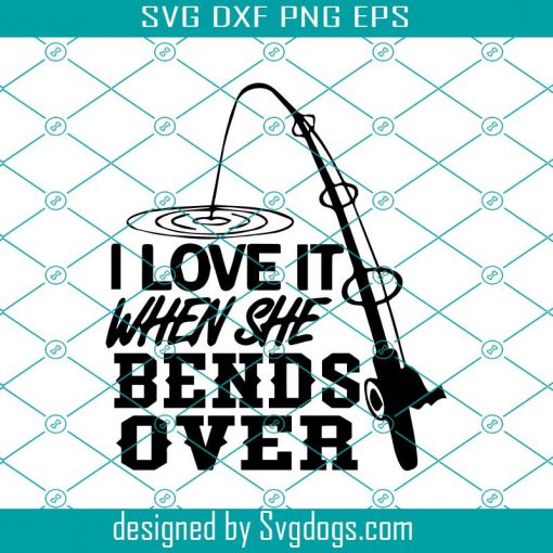 I Love It When She Bends Over Svg, Fishing Rod Svg, Trending Svg