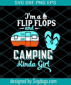 Im A Flip Flops And Camping Kinda Girl Svg,  Flip Flops Svg, Flip Flops Gift Svg, Gift For Camper Svg, Happy Camper Svg