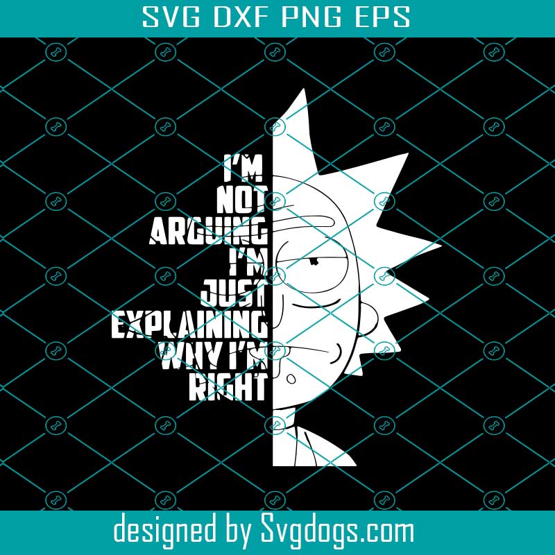 I'm Not Arguing I'm Just Explaining Why Im Right Svg, Rick and Morty ...