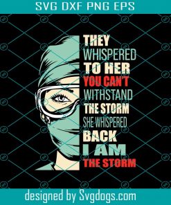 She Whispered Back I Am The Storm Nurse Svg, Nurse Svg, Nurse Day 2021 Svg, Nurse Life Svg, Nurse Love Svg, Nurse Gifts Svg, Nurse Mom Svg