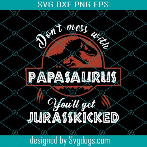Dont Mess With Papasaurus You’ll Get Jurasskicked Svg, Animal Svg, Trending Svg