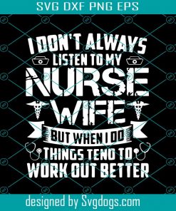 I Don’t Always Listen To My Nurse Wife But When I Do Things Tend To Work Out Better Svg, Nurse Svg